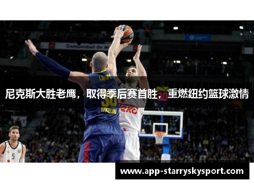 尼克斯大胜老鹰，取得季后赛首胜，重燃纽约篮球激情
