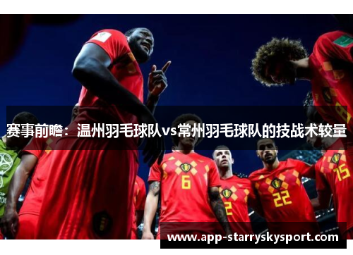 赛事前瞻：温州羽毛球队vs常州羽毛球队的技战术较量